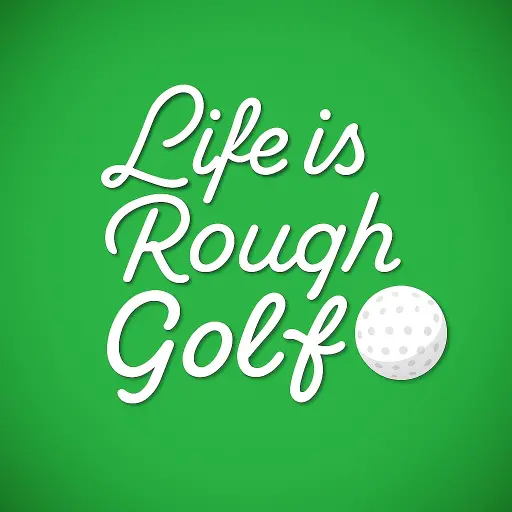 Life is Rough Golf