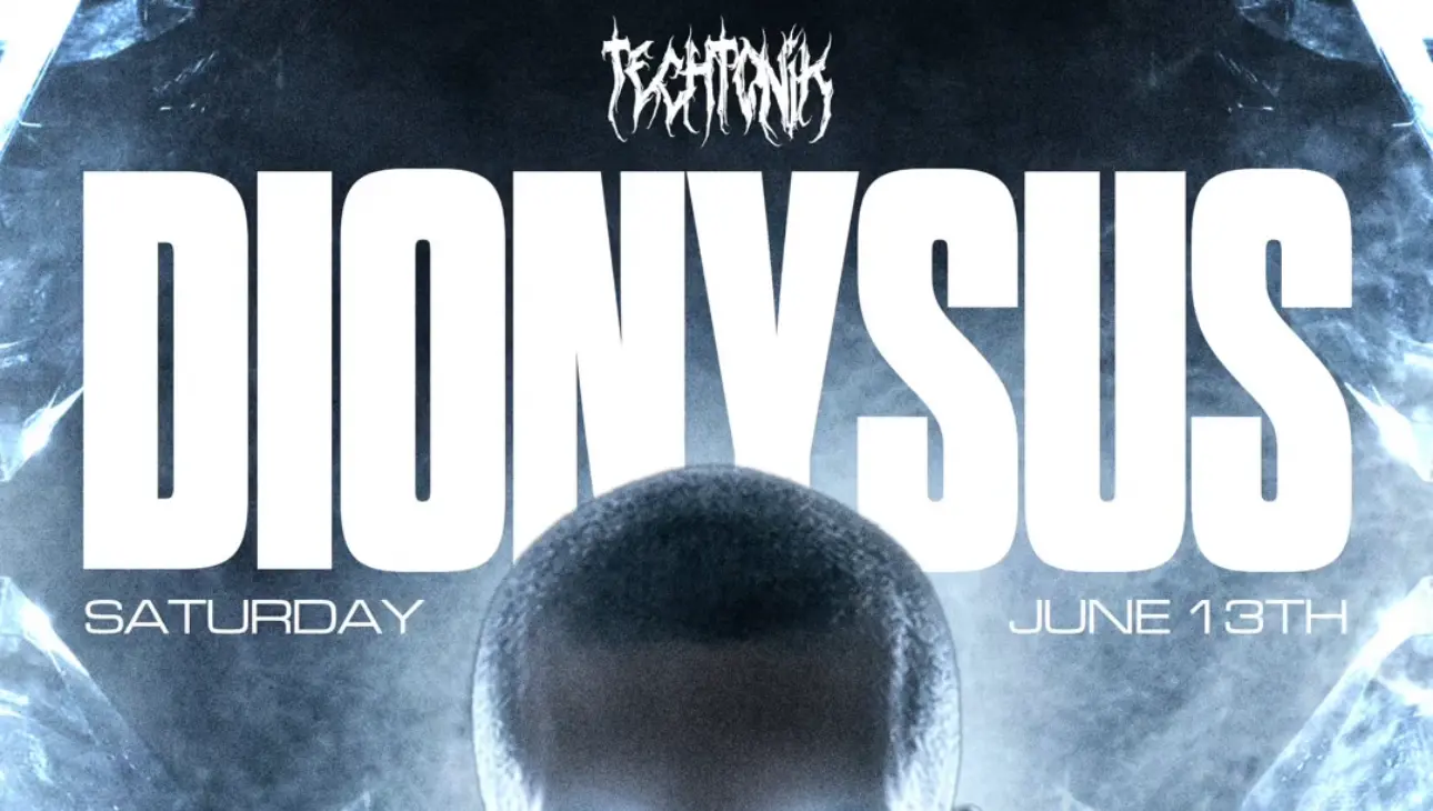DIONYSUS 6/13/26. TECHTONIK
